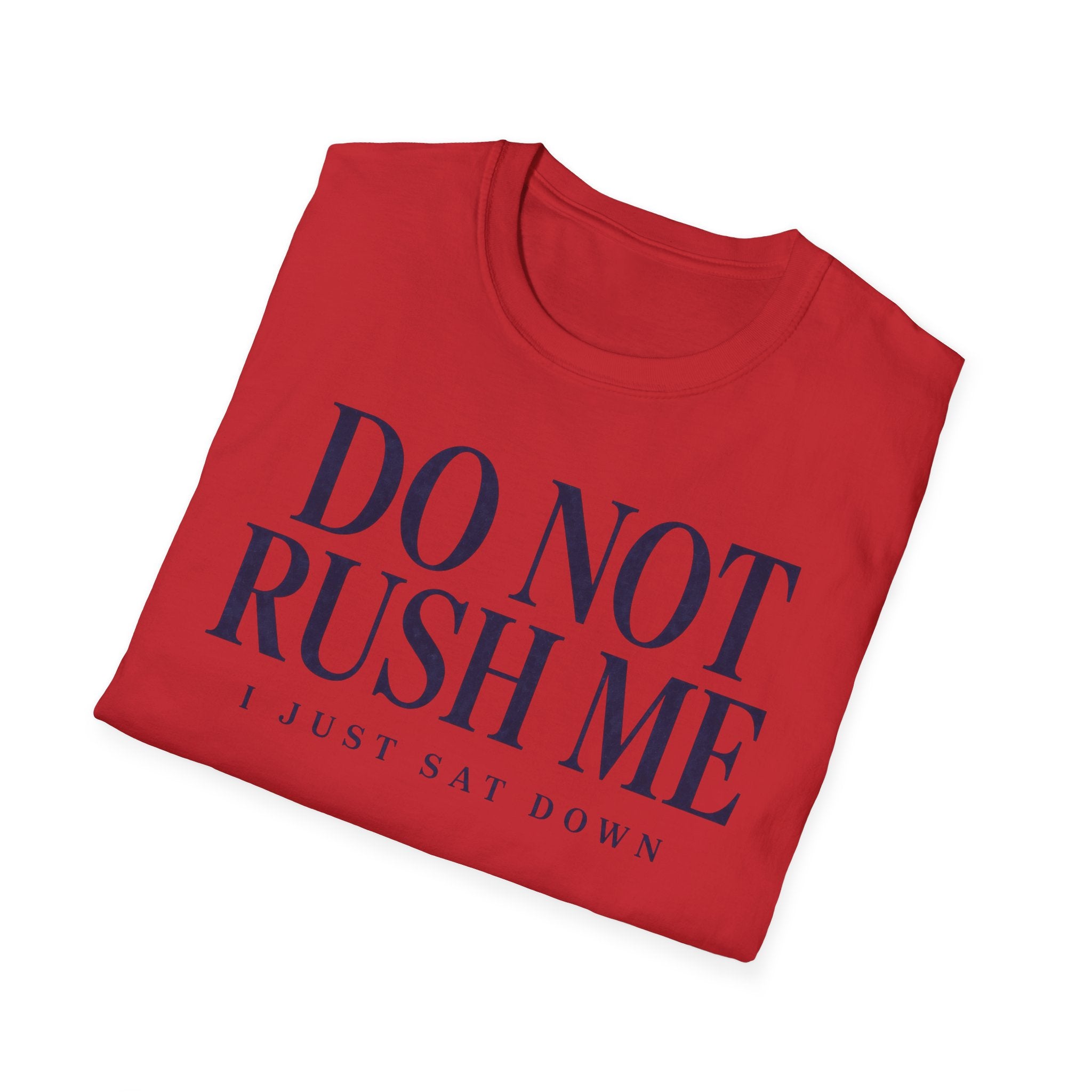 Do Not Rush Me.... I just Sat Down