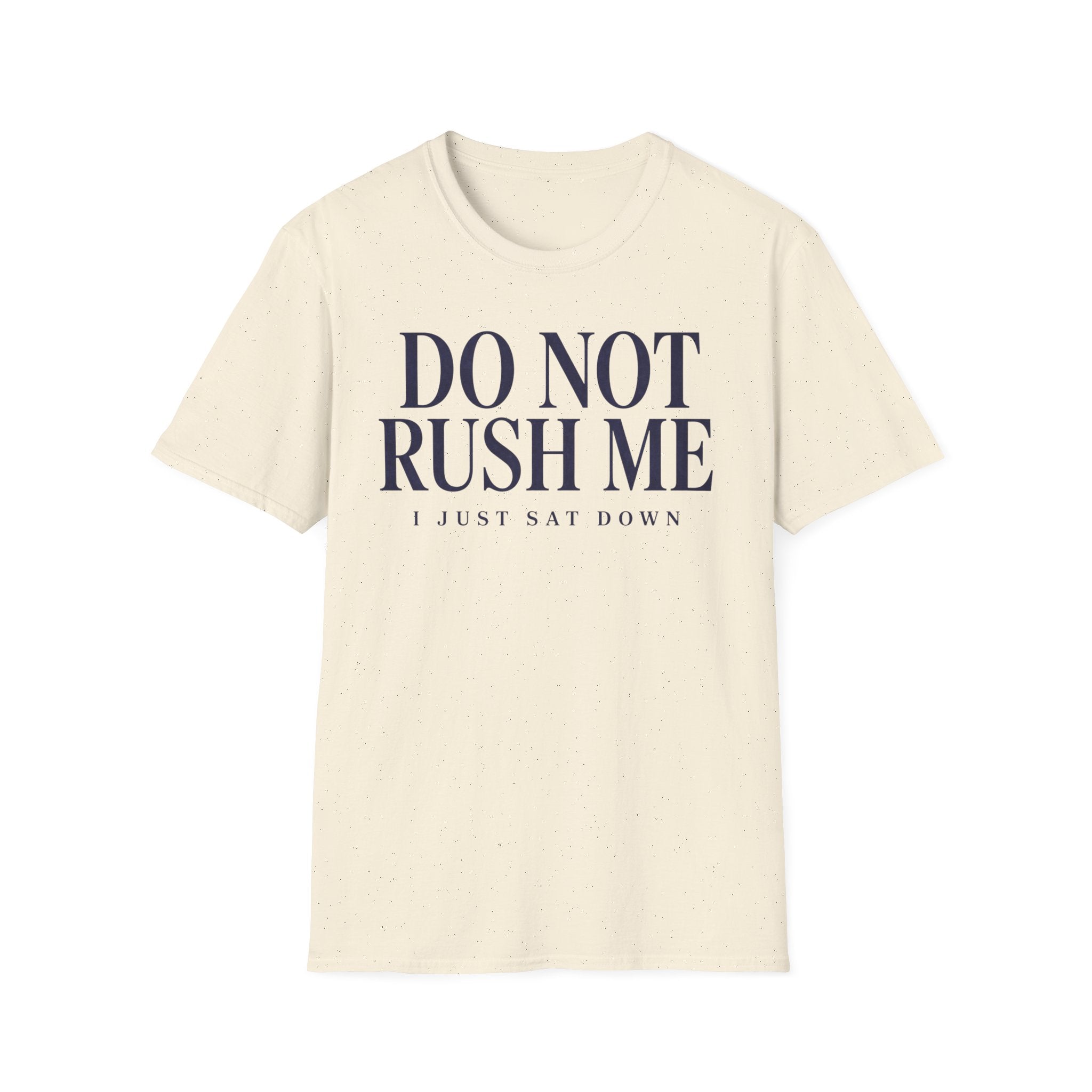 Do Not Rush Me.... I just Sat Down