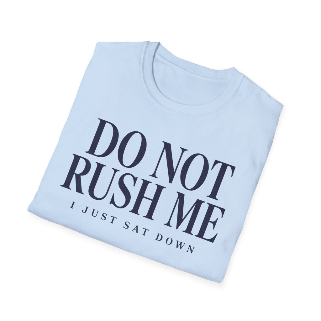 Do Not Rush Me.... I just Sat Down