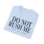 Do Not Rush Me.... I just Sat Down