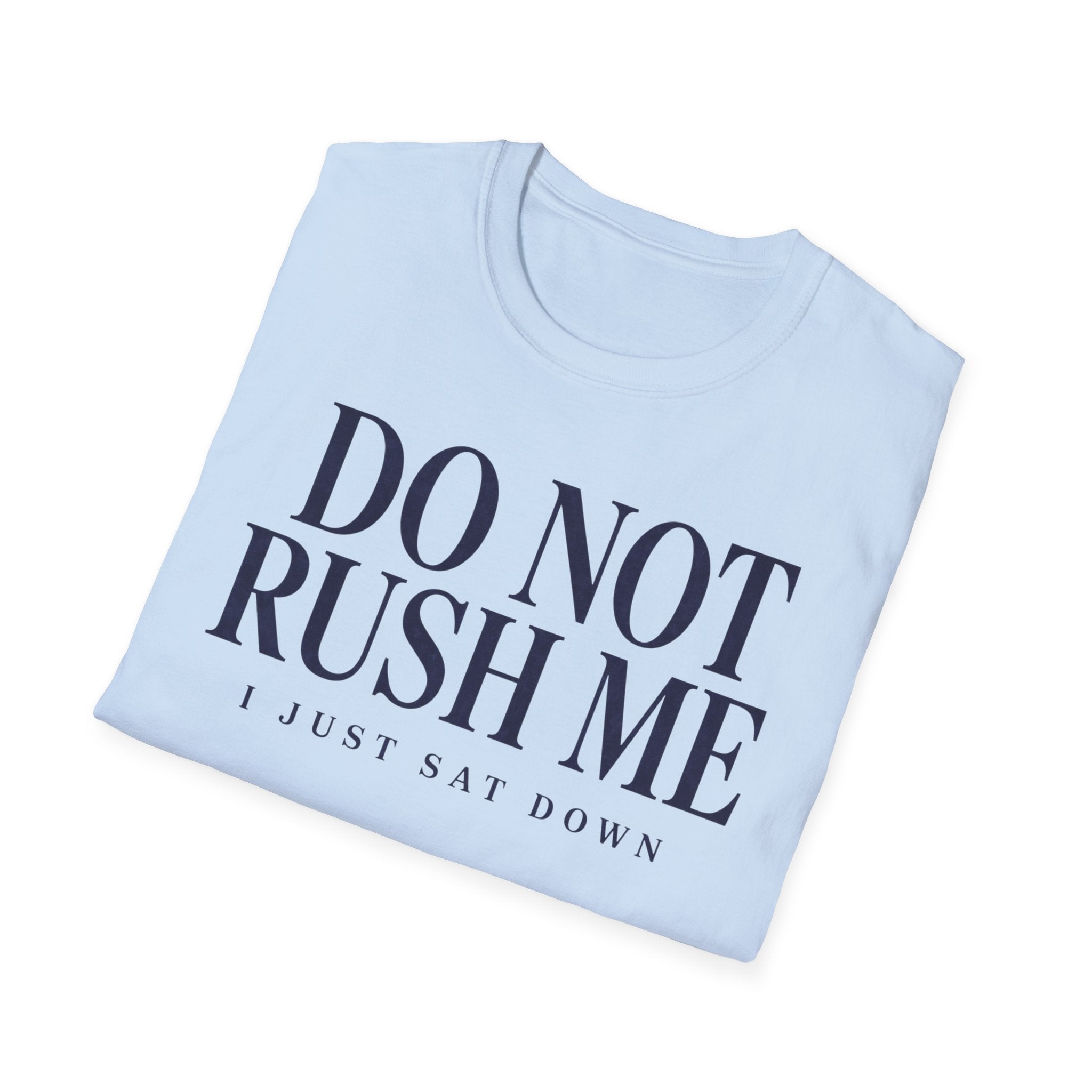 Do Not Rush Me.... I just Sat Down