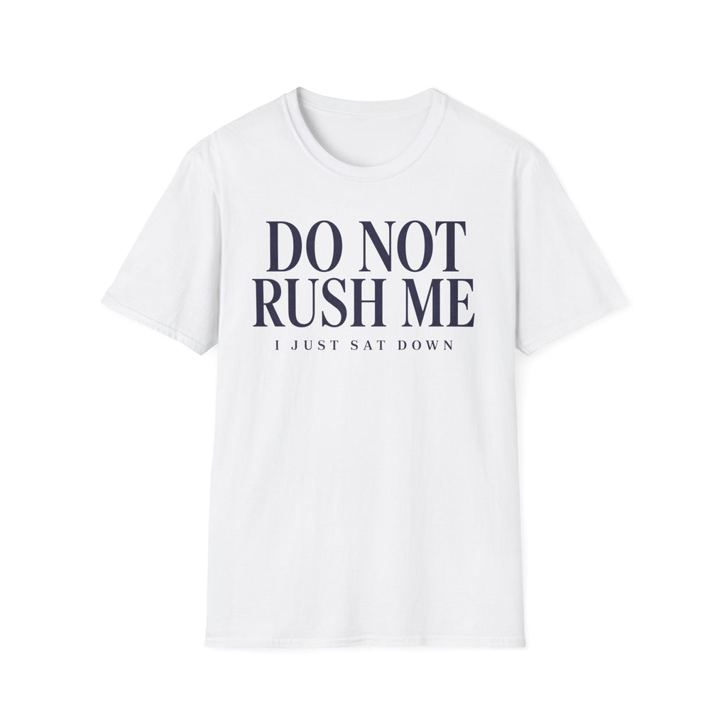 Do Not Rush Me.... I just Sat Down