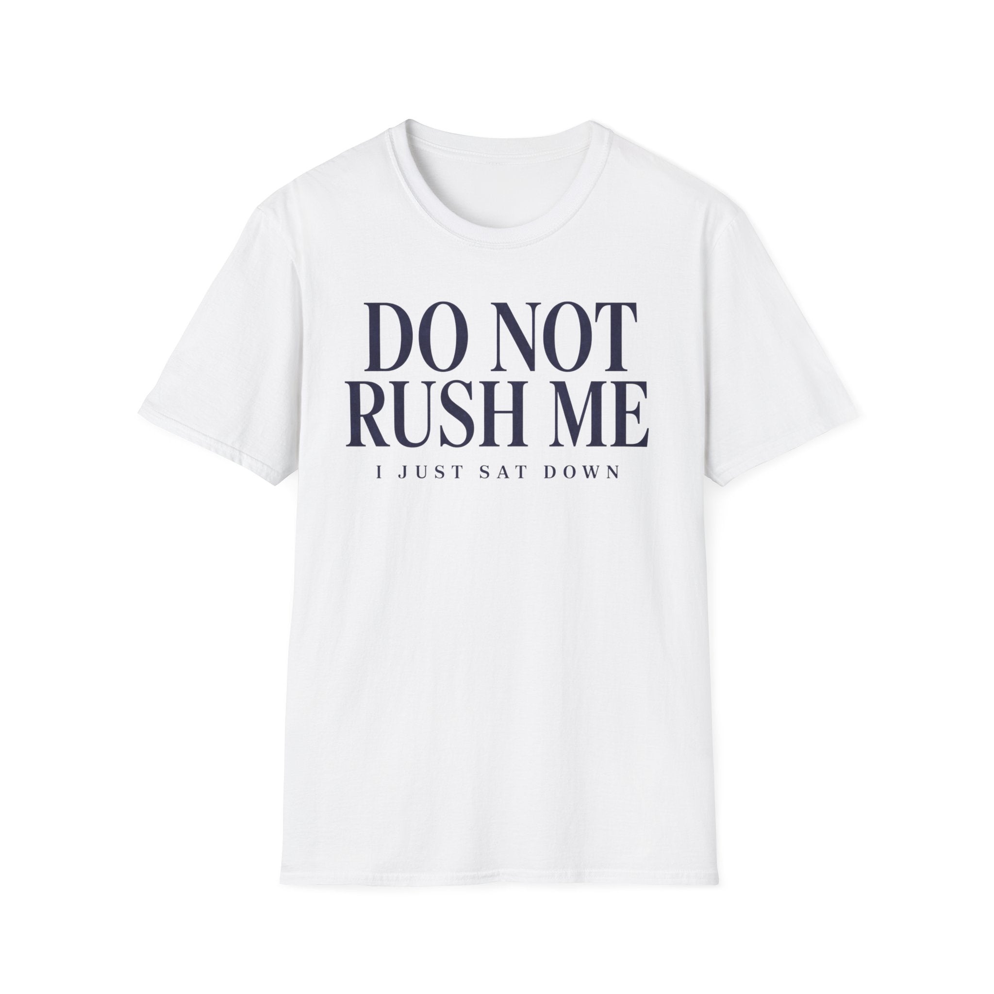 Do Not Rush Me.... I just Sat Down