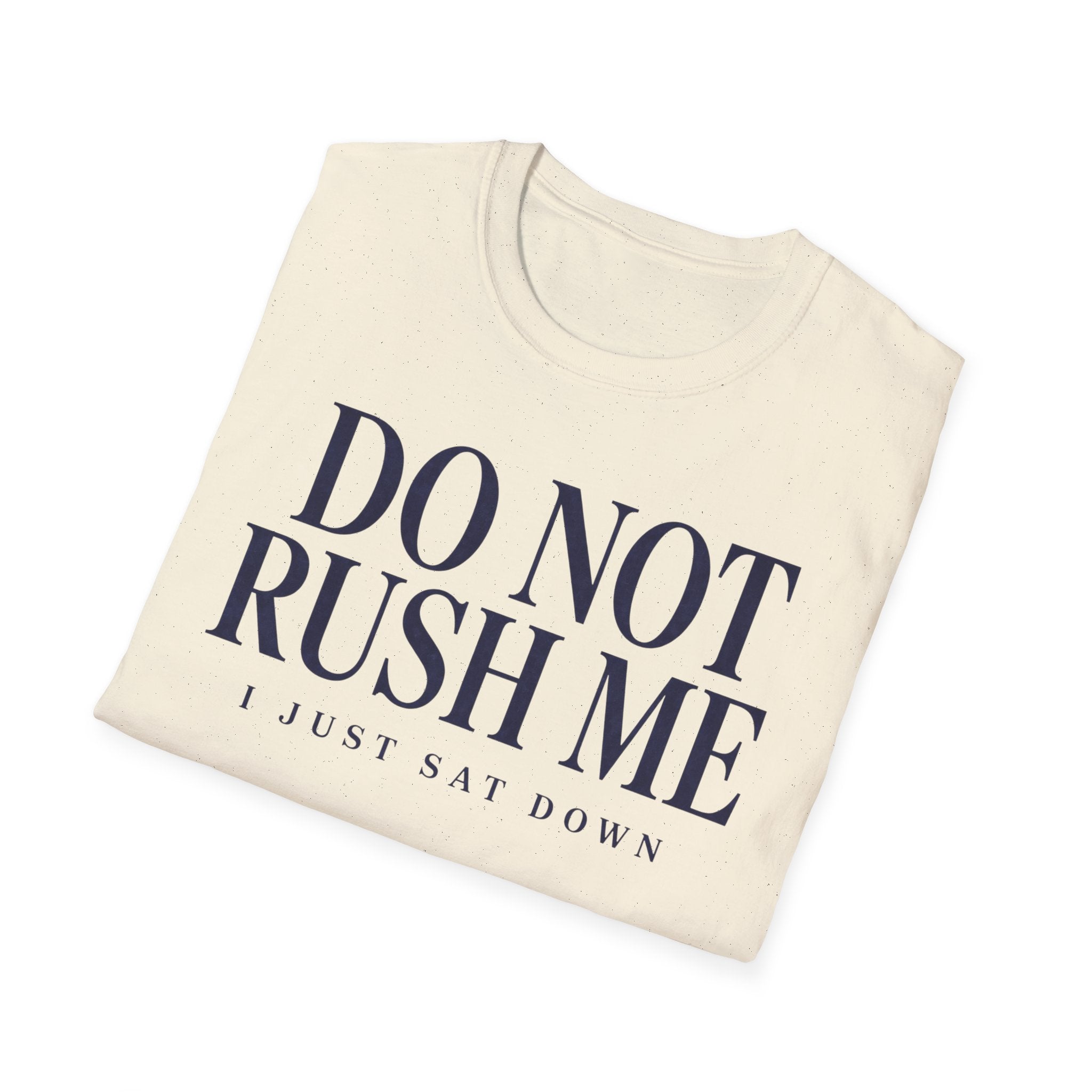 Do Not Rush Me.... I just Sat Down