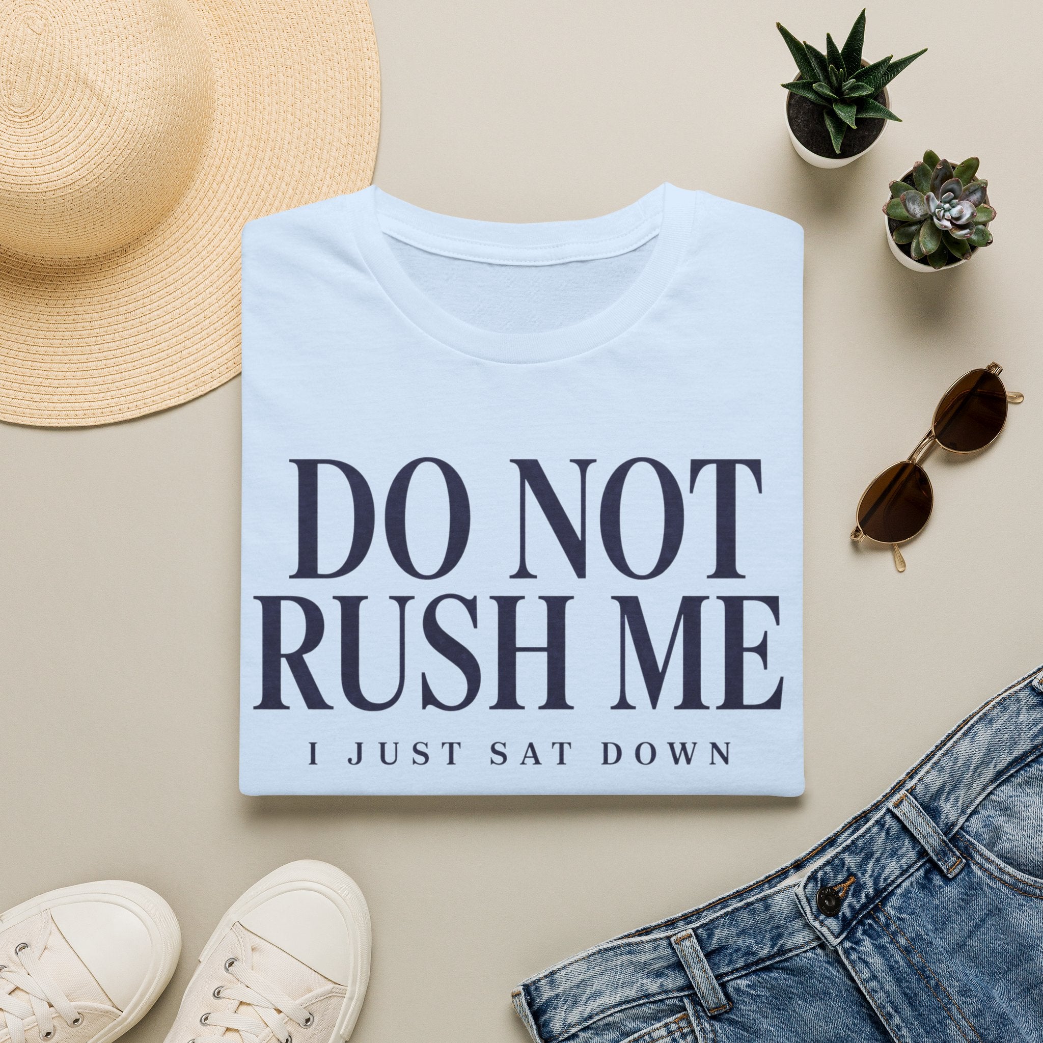 Do Not Rush Me.... I just Sat Down