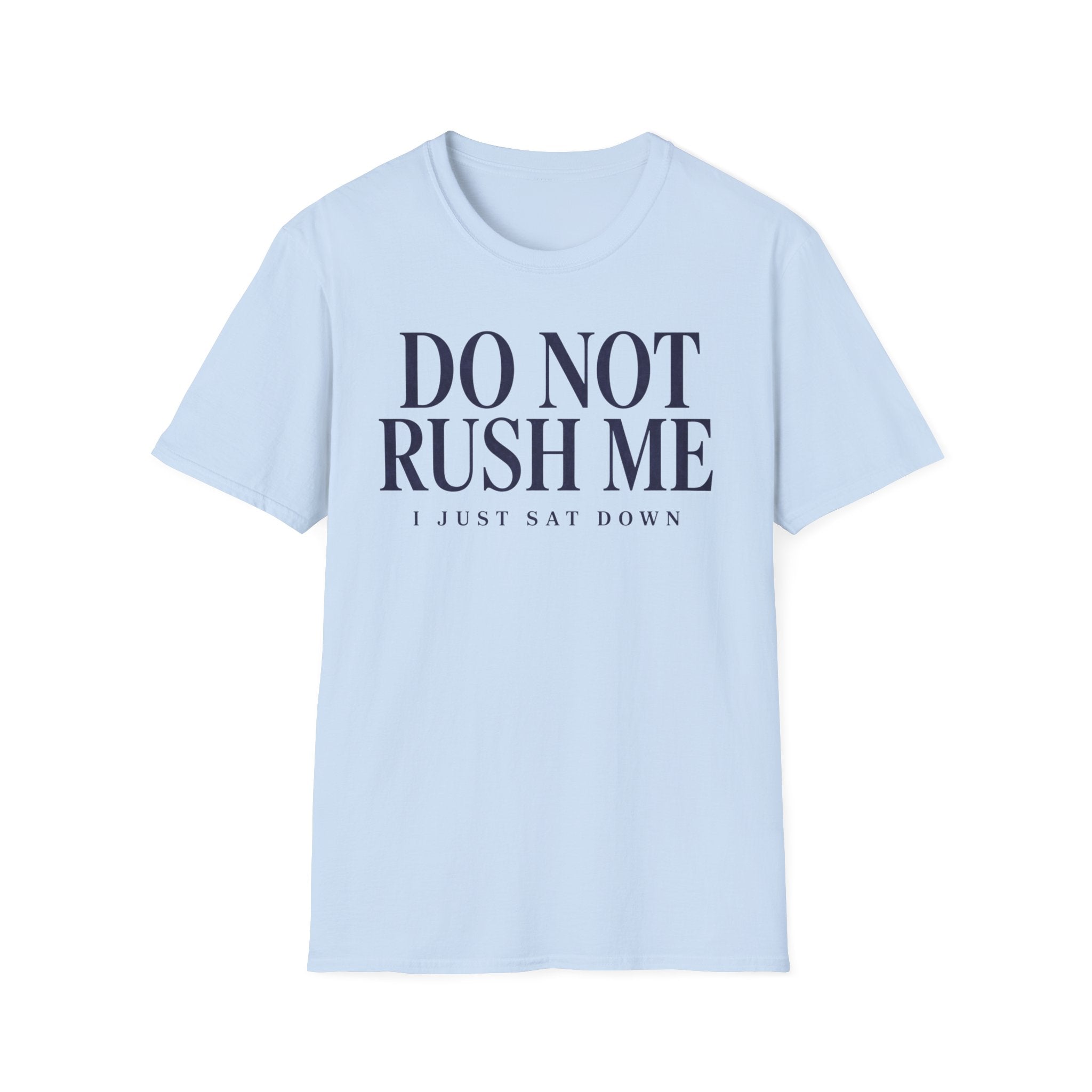 Do Not Rush Me.... I just Sat Down