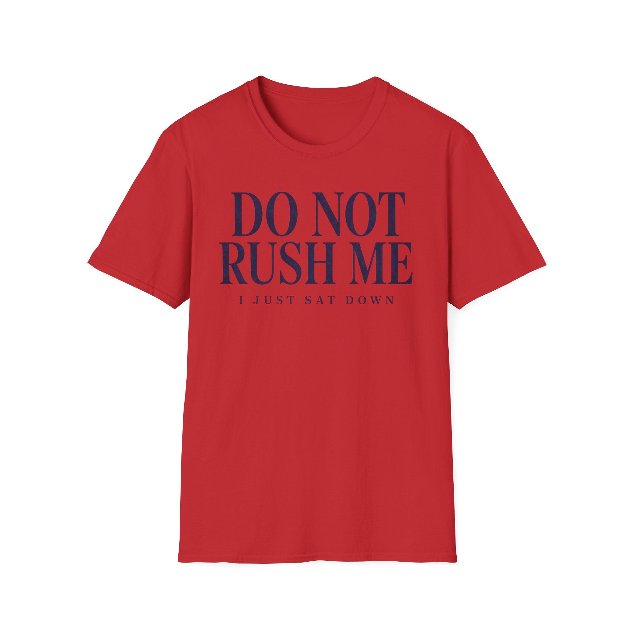 Do Not Rush Me.... I just Sat Down