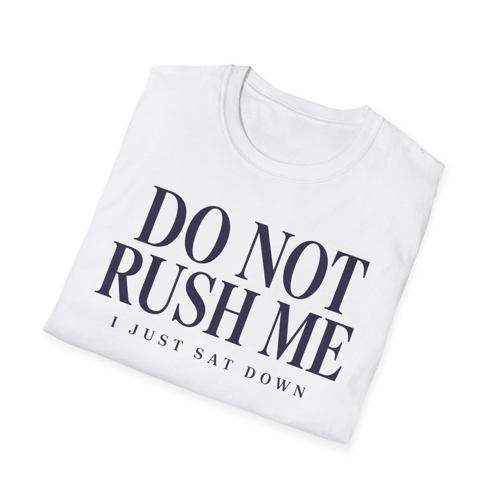 Do Not Rush Me.... I just Sat Down