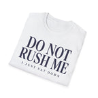 Do Not Rush Me.... I just Sat Down