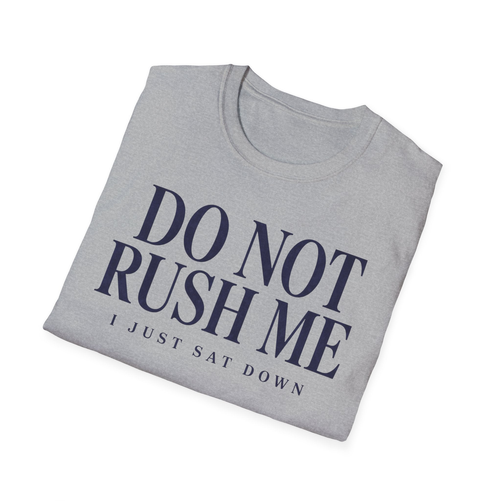 Do Not Rush Me.... I just Sat Down