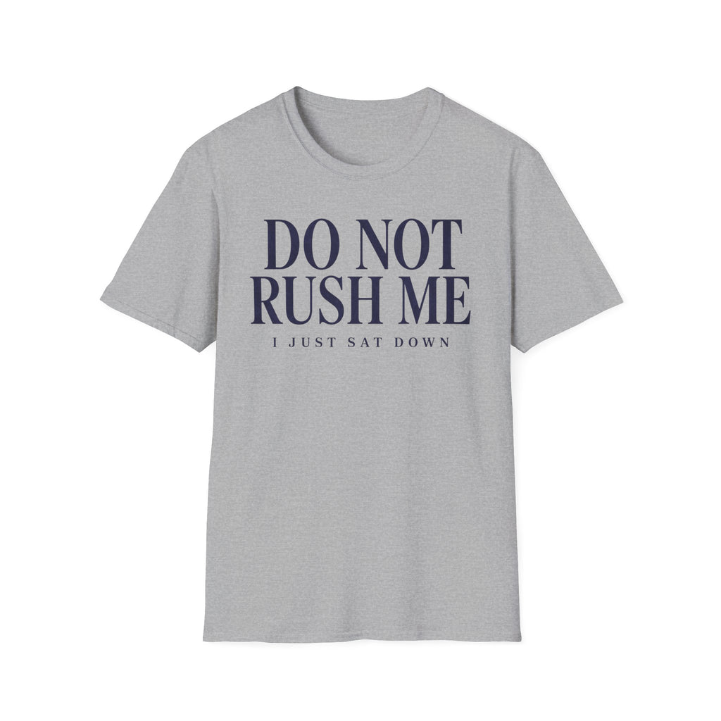 Do Not Rush Me.... I just Sat Down