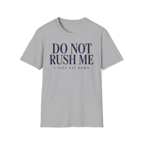 Do Not Rush Me.... I just Sat Down